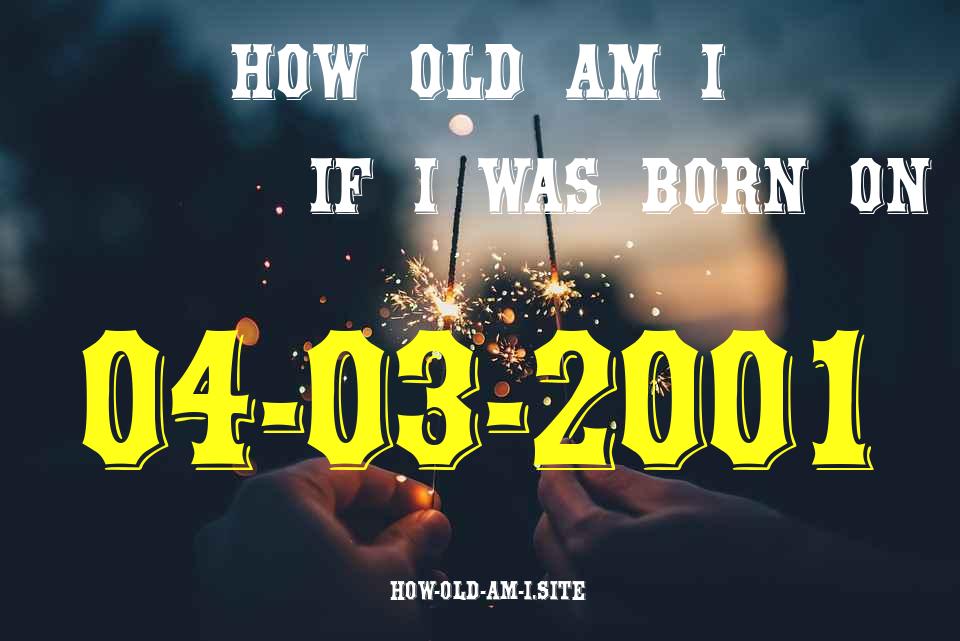 ᐈ Born On 04 March 2001 My Age in 2024? [100% ACCURATE Age Calculator!]