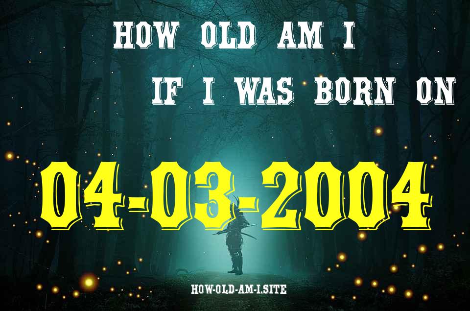 ᐈ Born On 04 March 2004 My Age in 2024? [100% ACCURATE Age Calculator!]