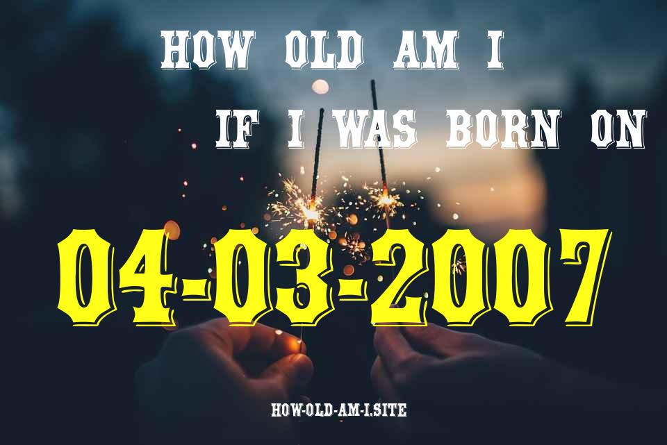 ᐈ Born On 04 March 2007 My Age in 2024? [100% ACCURATE Age Calculator!]