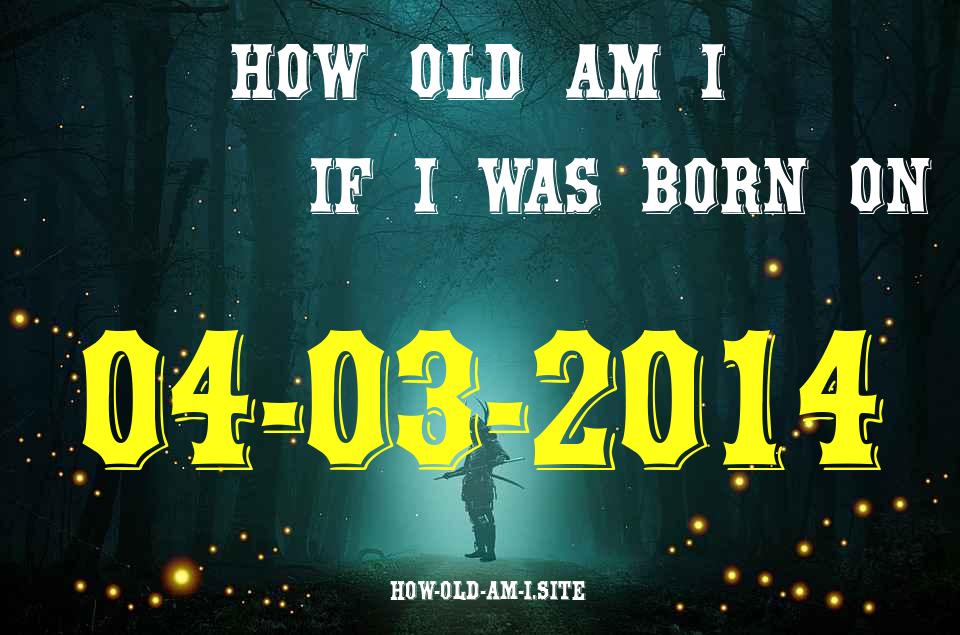 ᐈ Born On 04 March 2014 My Age in 2024? [100% ACCURATE Age Calculator!]