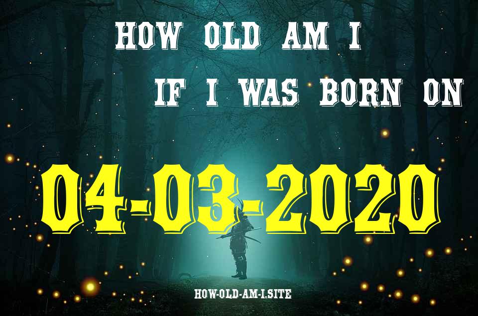 ᐈ Born On 04 March 2020 My Age in 2024? [100% ACCURATE Age Calculator!]