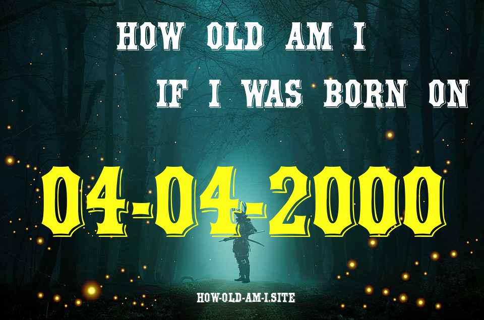 ᐈ Born On 04 April 2000 My Age in 2024? [100% ACCURATE Age Calculator!]