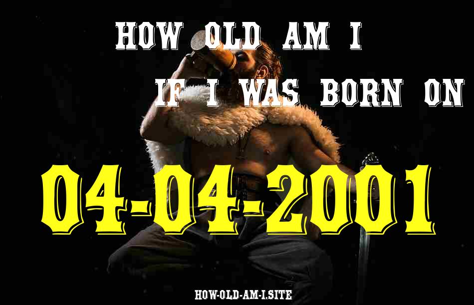 ᐈ Born On 04 April 2001 My Age in 2024? [100% ACCURATE Age Calculator!]