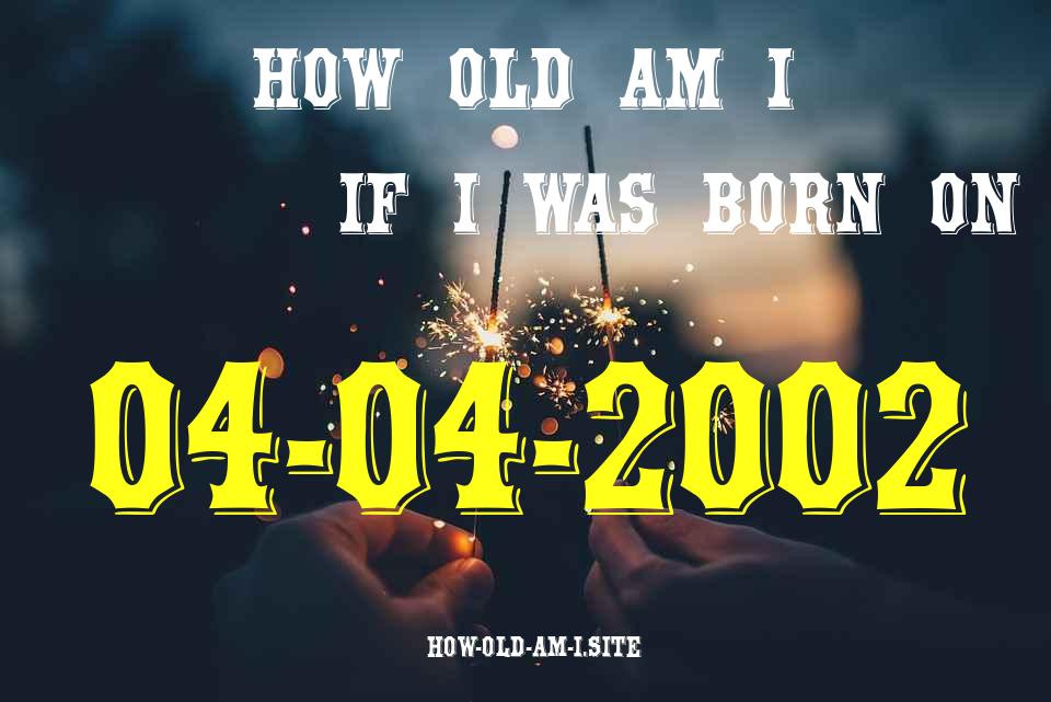 ᐈ Born On 04 April 2002 My Age in 2024? [100% ACCURATE Age Calculator!]