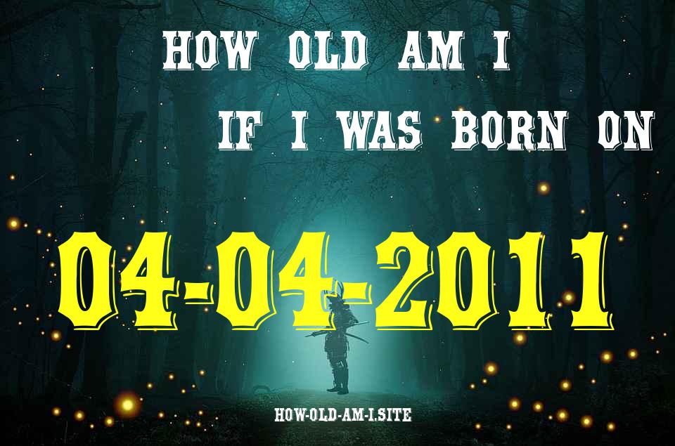 ᐈ Born On 04 April 2011 My Age in 2024? [100% ACCURATE Age Calculator!]