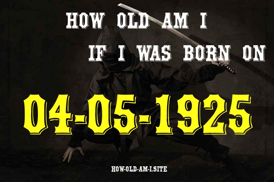 ᐈ Born On 04 May 1925 My Age in 2024? [100% ACCURATE Age Calculator!]