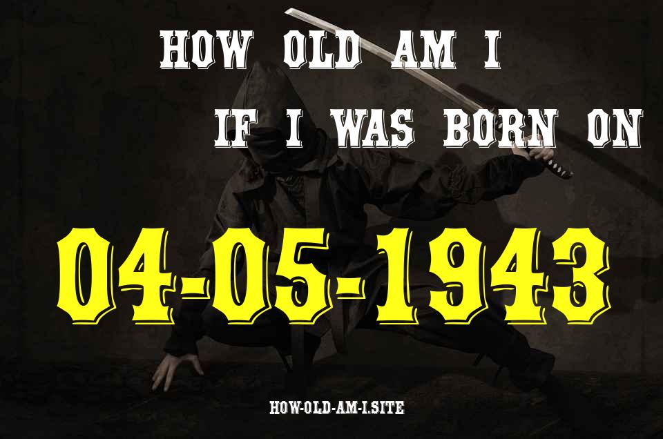 ᐈ Born On 04 May 1943 My Age in 2024? [100% ACCURATE Age Calculator!]