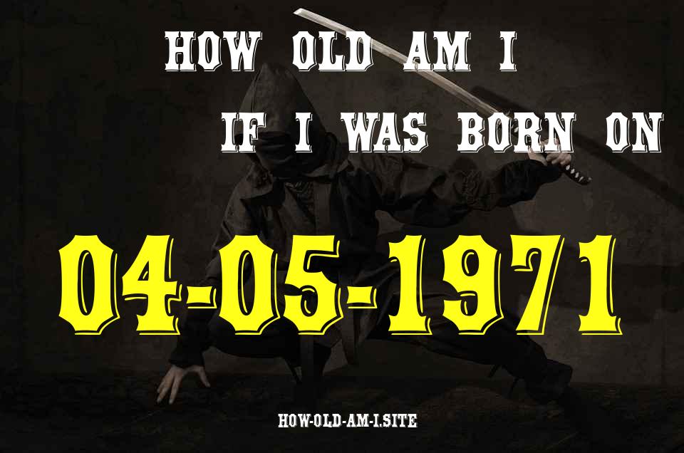 ᐈ Born On 04 May 1971 My Age in 2024? [100% ACCURATE Age Calculator!]