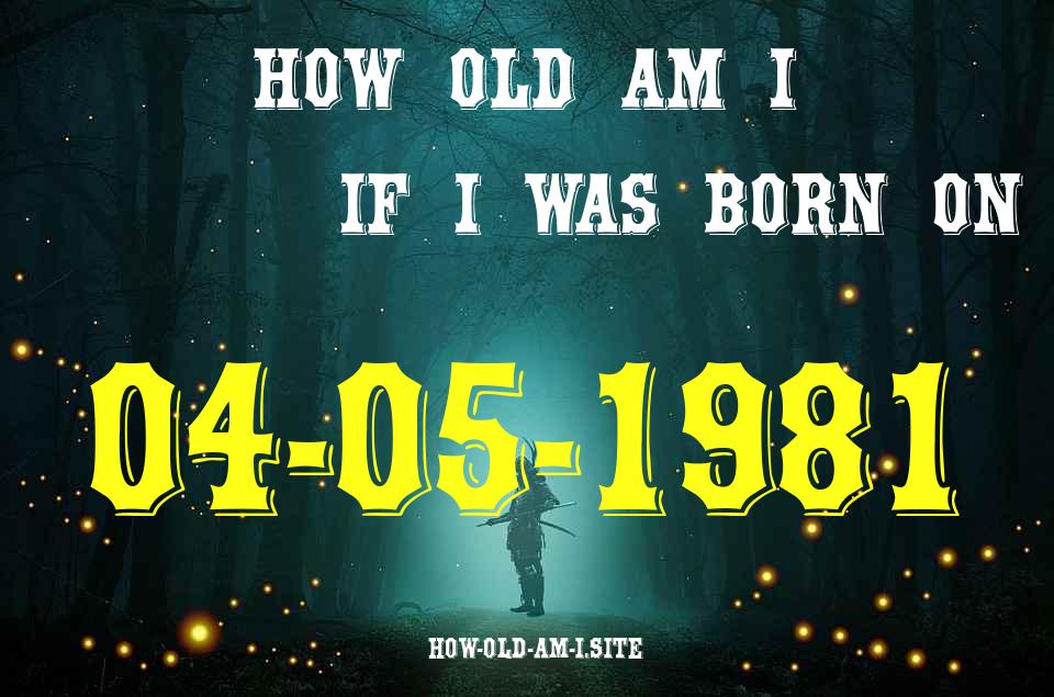ᐈ Born On 04 May 1981 My Age in 2024? [100% ACCURATE Age Calculator!]