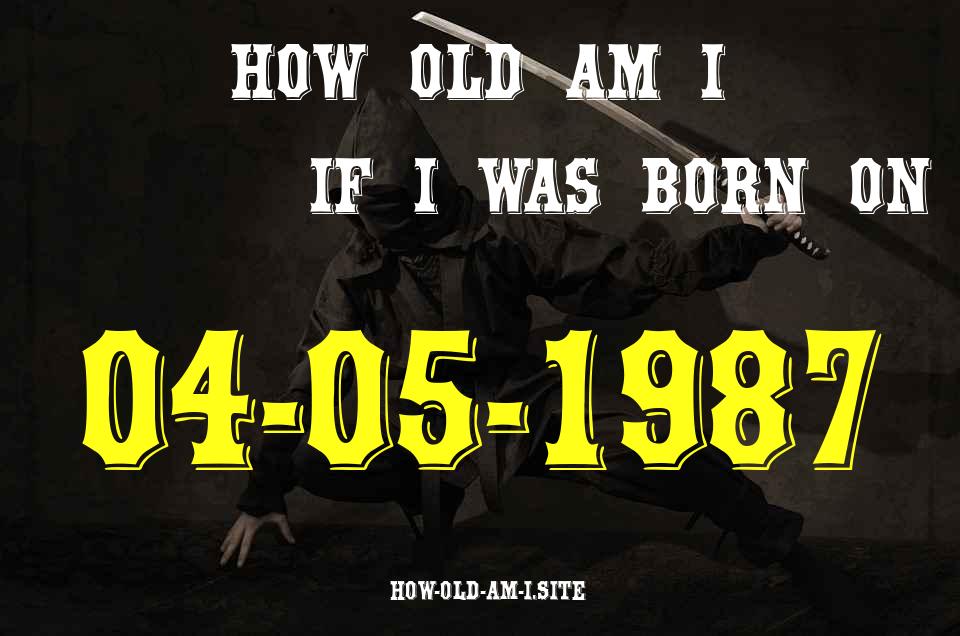 ᐈ Born On 04 May 1987 My Age in 2024? [100% ACCURATE Age Calculator!]