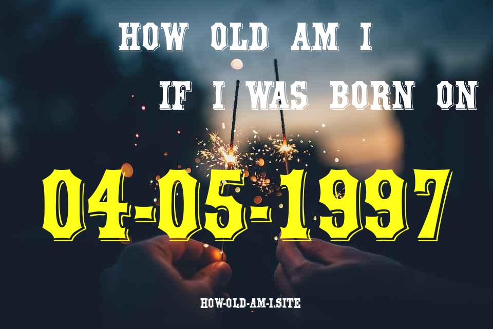 ᐈ Born On 04 May 1997 My Age in 2024? [100% ACCURATE Age Calculator!]