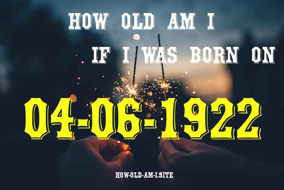 ᐈ Born On 04 June 1922 My Age in 2024? [100% ACCURATE Age Calculator!]