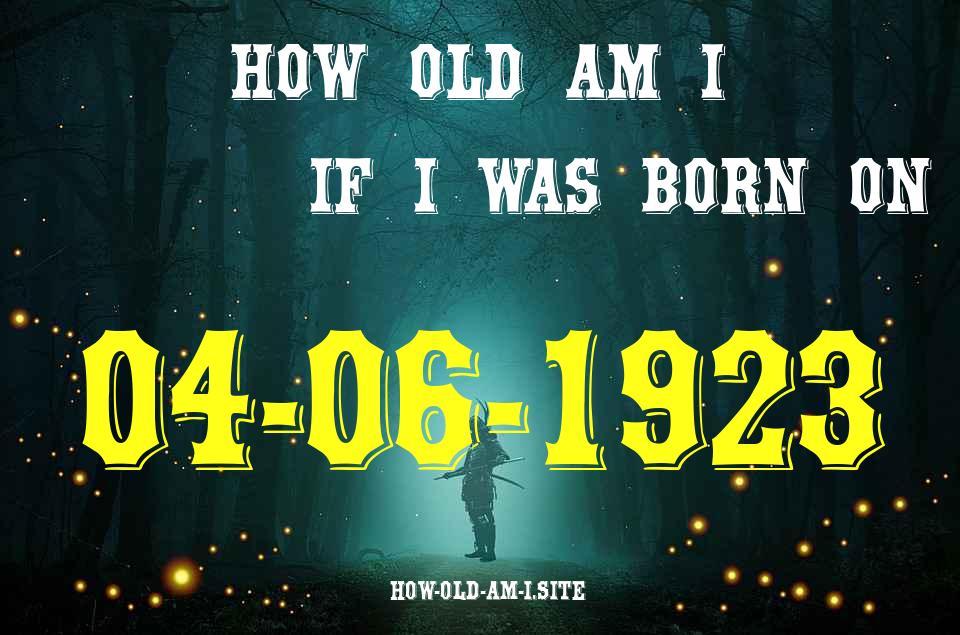 ᐈ Born On 04 June 1923 My Age in 2024? [100% ACCURATE Age Calculator!]