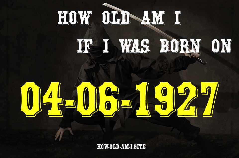 ᐈ Born On 04 June 1927 My Age in 2024? [100% ACCURATE Age Calculator!]