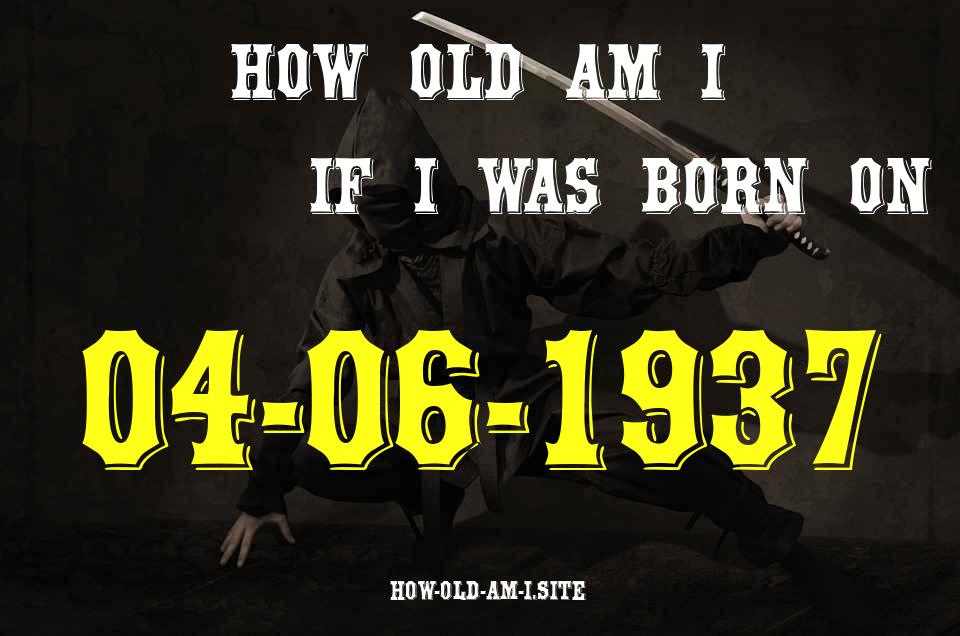 ᐈ Born On 04 June 1937 My Age in 2024? [100% ACCURATE Age Calculator!]