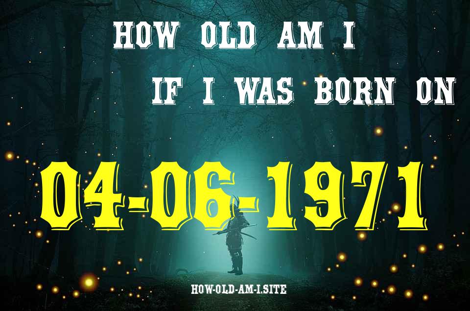 ᐈ Born On 04 June 1971 My Age in 2024? [100% ACCURATE Age Calculator!]
