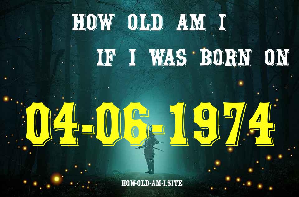 ᐈ Born On 04 June 1974 My Age in 2024? [100% ACCURATE Age Calculator!]