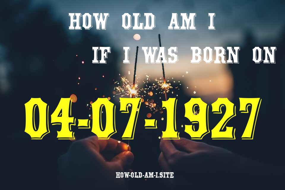 ᐈ Born On 04 July 1927 My Age in 2024? [100% ACCURATE Age Calculator!]