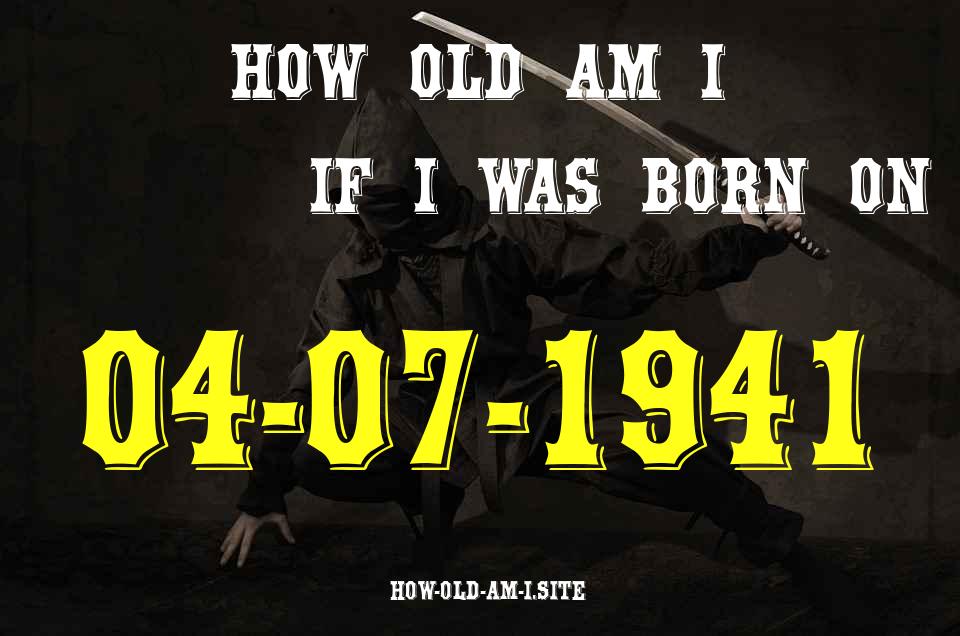 ᐈ Born On 04 July 1941 My Age in 2024? [100% ACCURATE Age Calculator!]