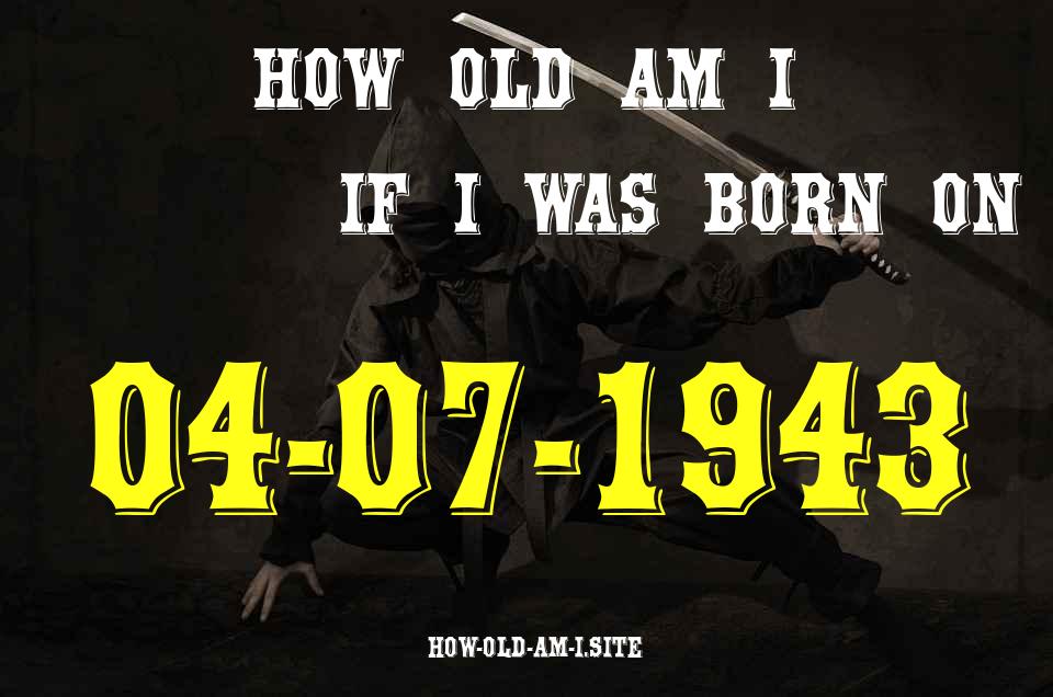 ᐈ Born On 04 July 1943 My Age in 2024? [100% ACCURATE Age Calculator!]
