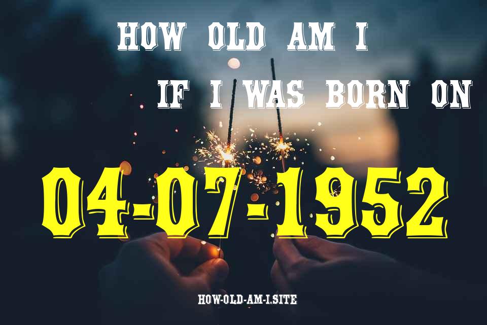 ᐈ Born On 04 July 1952 My Age in 2024? [100% ACCURATE Age Calculator!]