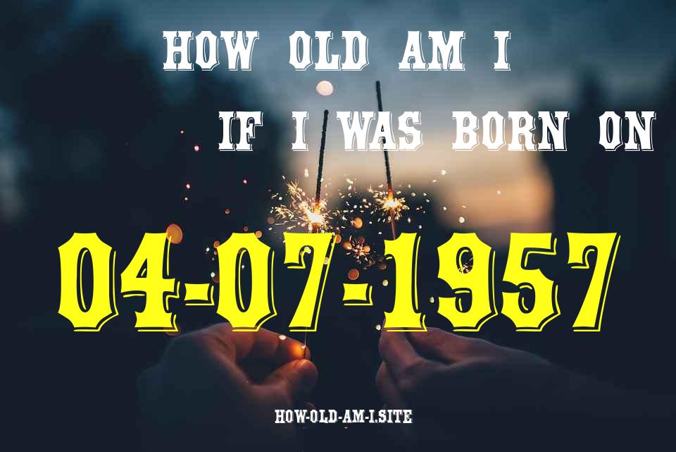 ᐈ Born On 04 July 1957 My Age in 2024? [100% ACCURATE Age Calculator!]
