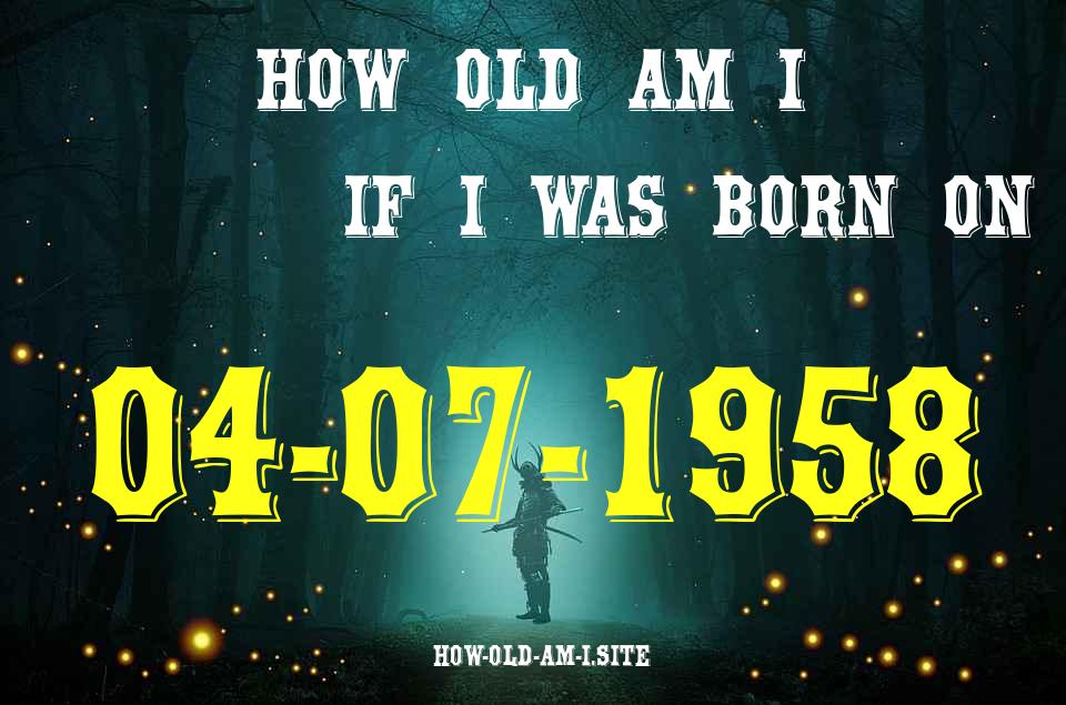 ᐈ Born On 04 July 1958 My Age in 2024? [100% ACCURATE Age Calculator!]