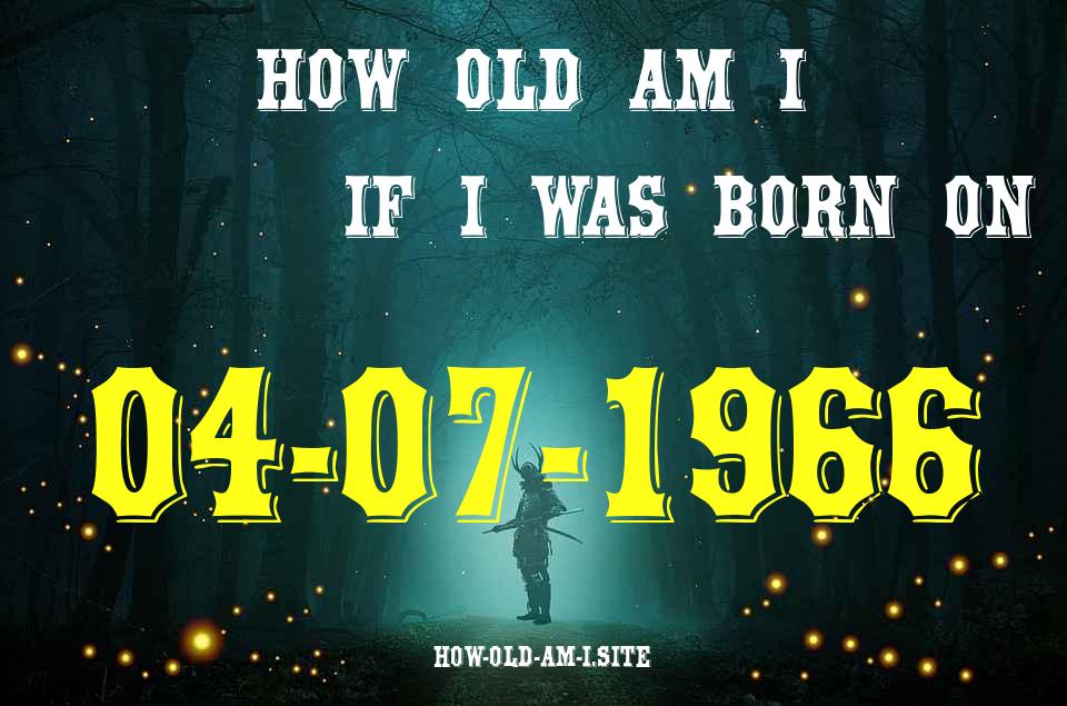 ᐈ Born On 04 July 1966 My Age in 2024? [100% ACCURATE Age Calculator!]