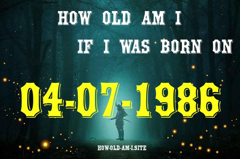 ᐈ Born On 04 July 1986 My Age in 2024? [100% ACCURATE Age Calculator!]