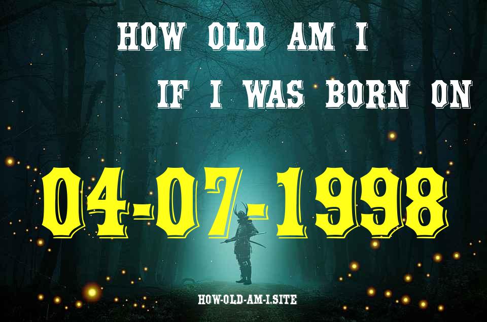 ᐈ Born On 04 July 1998 My Age in 2024? [100% ACCURATE Age Calculator!]