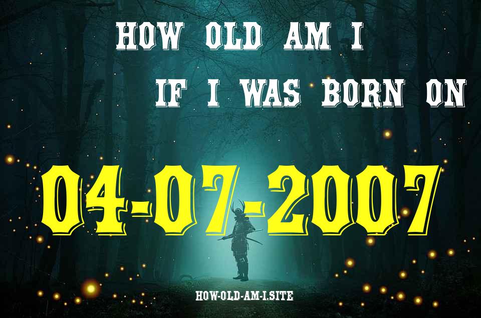 ᐈ Born On 04 July 2007 My Age in 2024? [100% ACCURATE Age Calculator!]