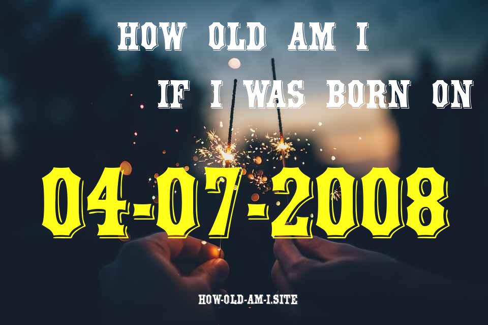 ᐈ Born On 04 July 2008 My Age in 2024? [100% ACCURATE Age Calculator!]