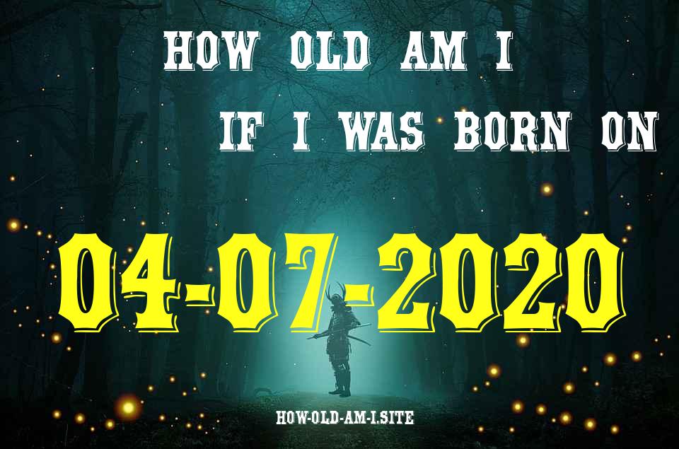 ᐈ Born On 04 July 2020 My Age in 2024? [100% ACCURATE Age Calculator!]