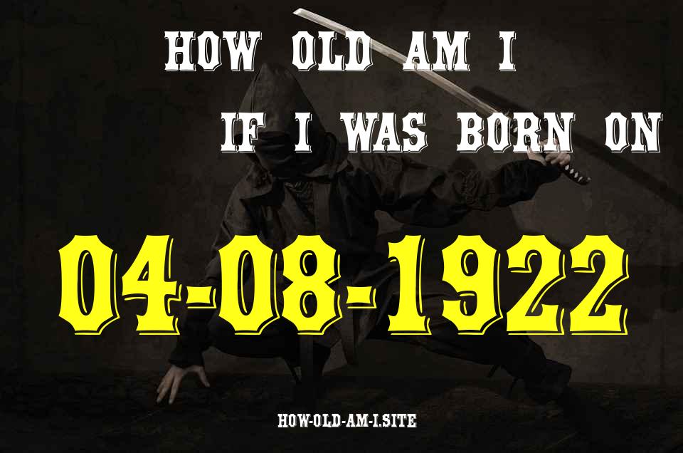 ᐈ Born On 04 August 1922 My Age in 2024? [100% ACCURATE Age Calculator!]