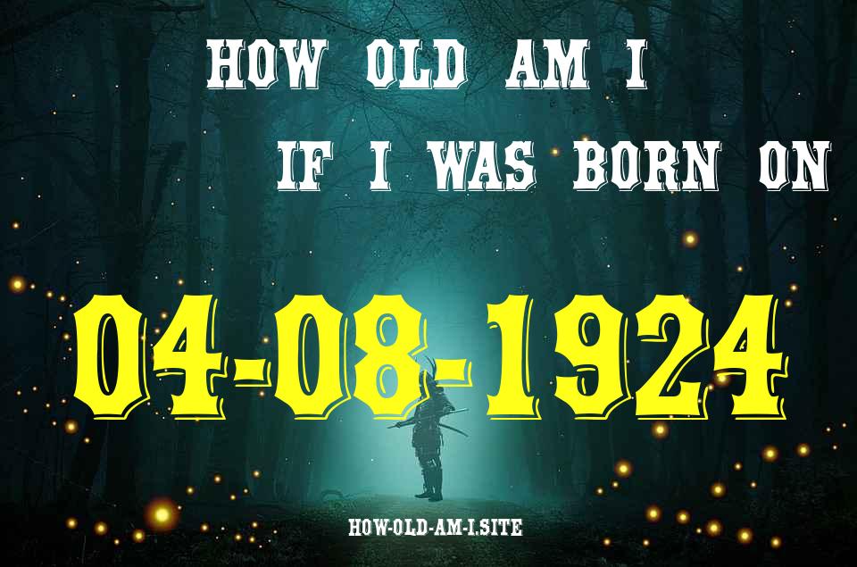 ᐈ Born On 04 August 1924 My Age in 2024? [100% ACCURATE Age Calculator!]