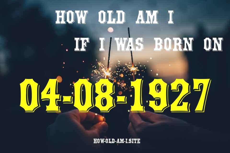 ᐈ Born On 04 August 1927 My Age in 2024? [100% ACCURATE Age Calculator!]