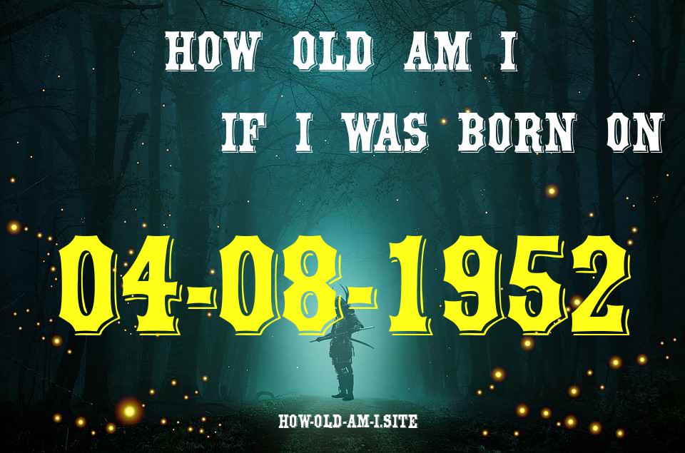 ᐈ Born On 04 August 1952 My Age in 2024? [100% ACCURATE Age Calculator!]