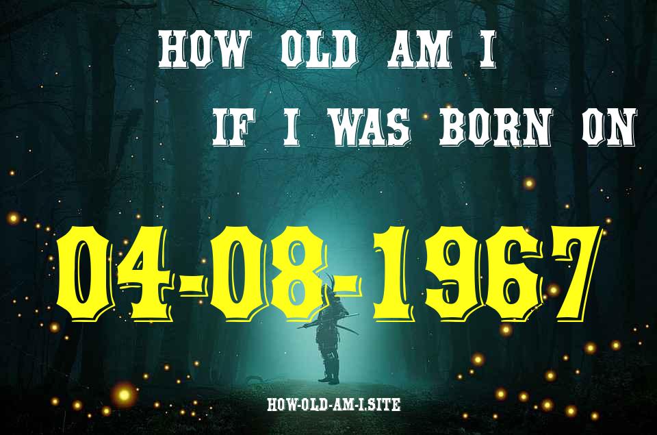 ᐈ Born On 04 August 1967 My Age in 2024? [100% ACCURATE Age Calculator!]