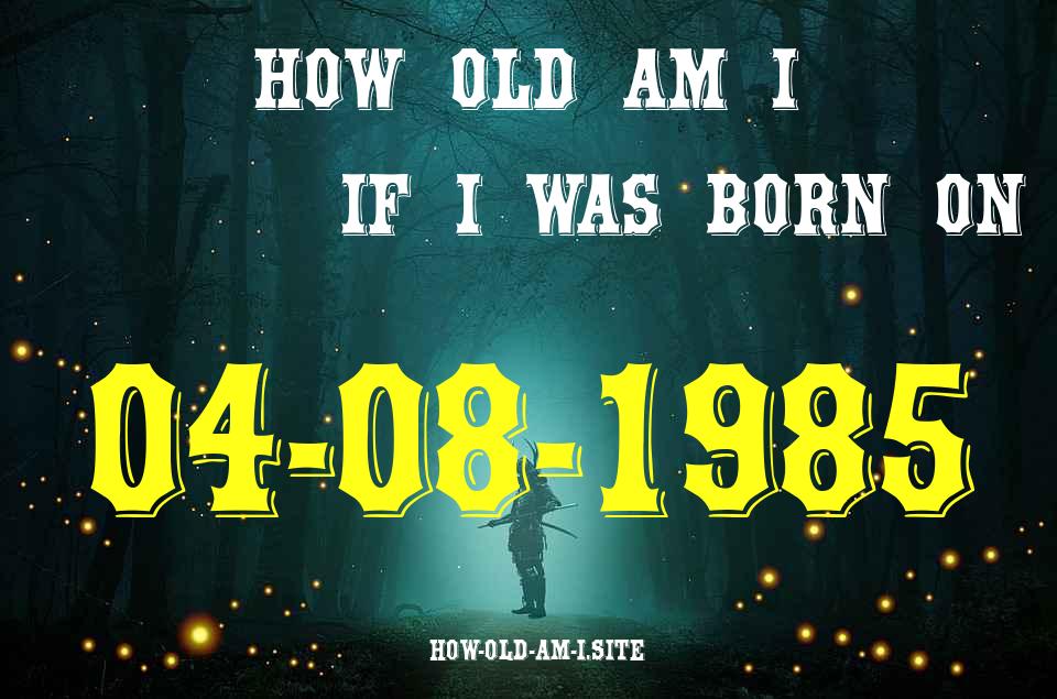 ᐈ Born On 04 August 1985 My Age in 2024? [100% ACCURATE Age Calculator!]