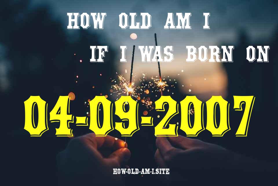 ᐈ Born On 04 September 2007 My Age in 2024? [100% ACCURATE Age Calculator!]