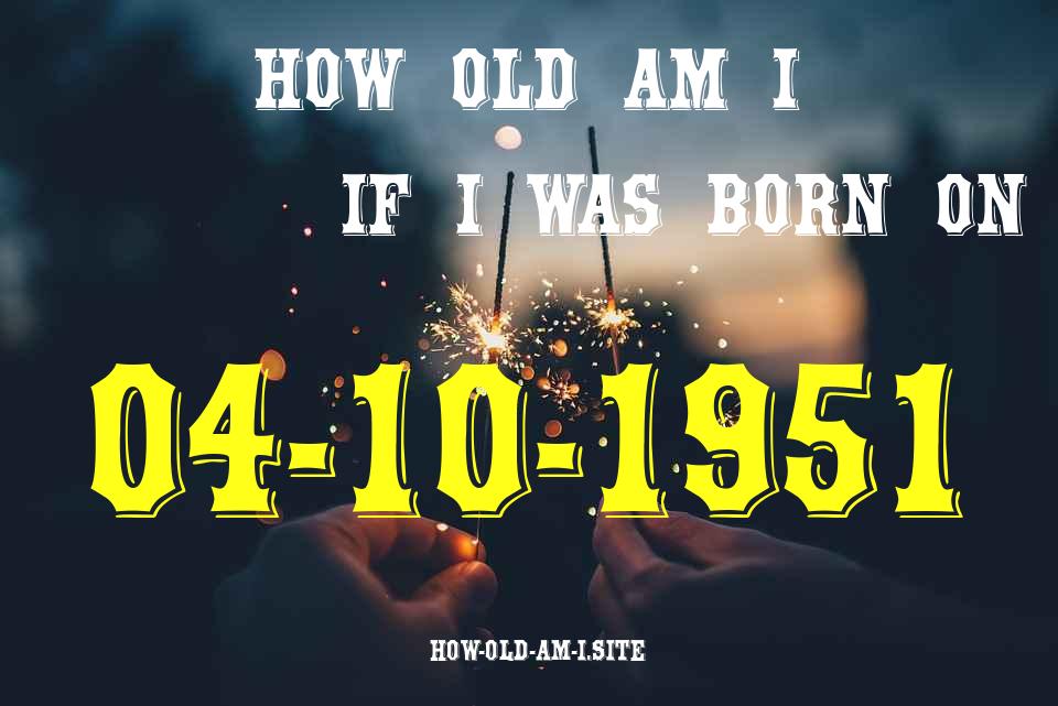 ᐈ Born On 04 October 1951 My Age in 2024? [100% ACCURATE Age Calculator!]