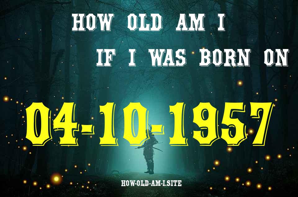 ᐈ Born On 04 October 1957 My Age in 2024? [100% ACCURATE Age Calculator!]