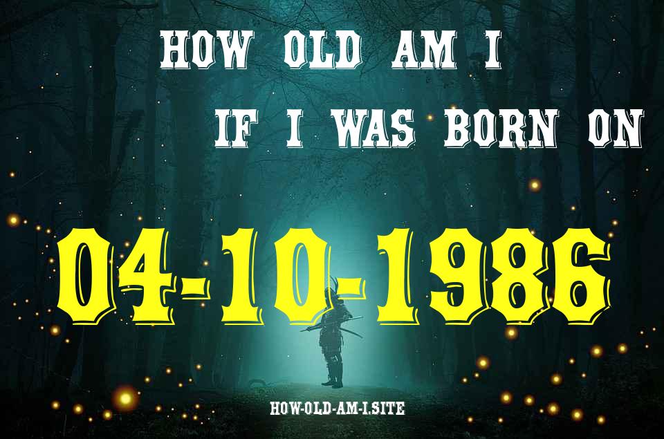 ᐈ Born On 04 October 1986 My Age in 2024? [100% ACCURATE Age Calculator!]