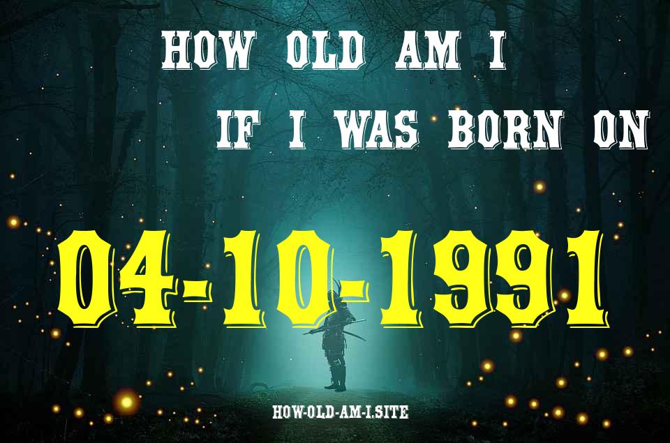 ᐈ Born On 04 October 1991 My Age in 2024? [100% ACCURATE Age Calculator!]