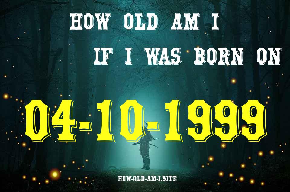 ᐈ Born On 04 October 1999 My Age in 2024? [100% ACCURATE Age Calculator!]