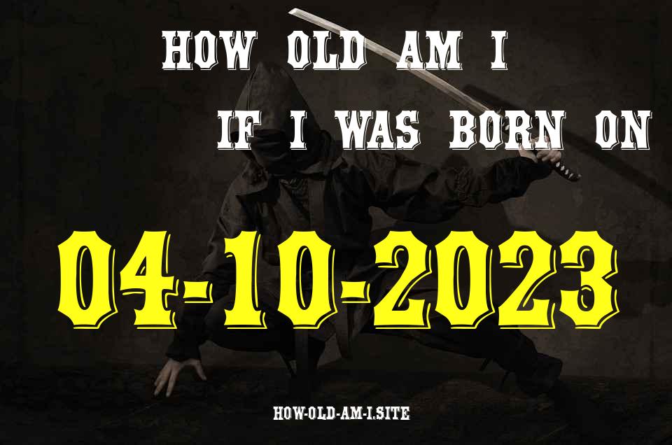 ᐈ Born On 04 October 2023 My Age in 2024? [100% ACCURATE Age Calculator!]