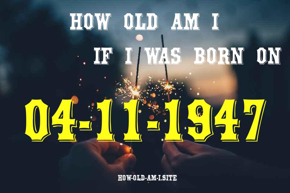 ᐈ Born On 04 November 1947 My Age in 2024? [100% ACCURATE Age Calculator!]