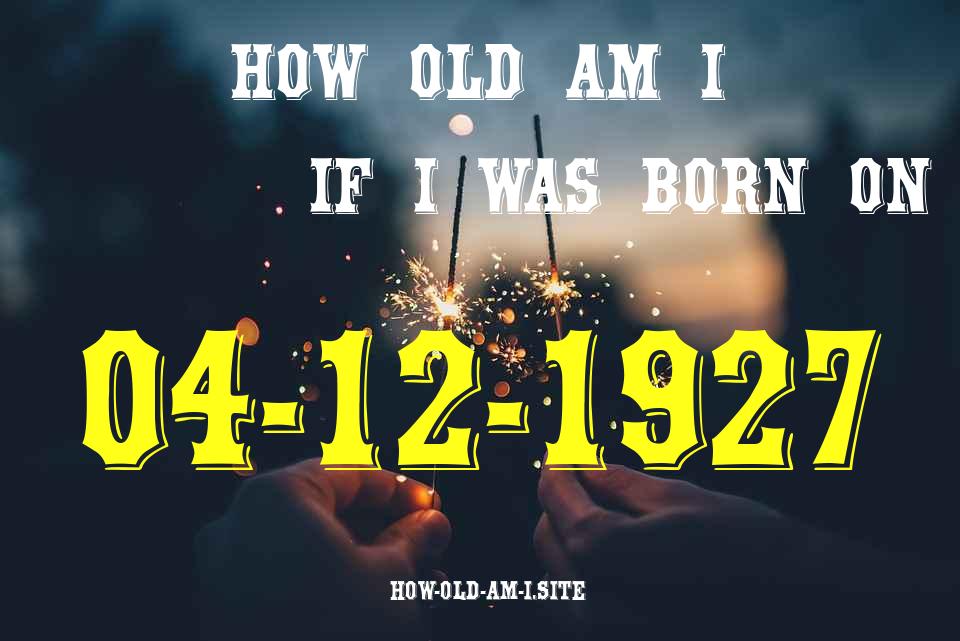 ᐈ Born On 04 December 1927 My Age in 2024? [100% ACCURATE Age Calculator!]
