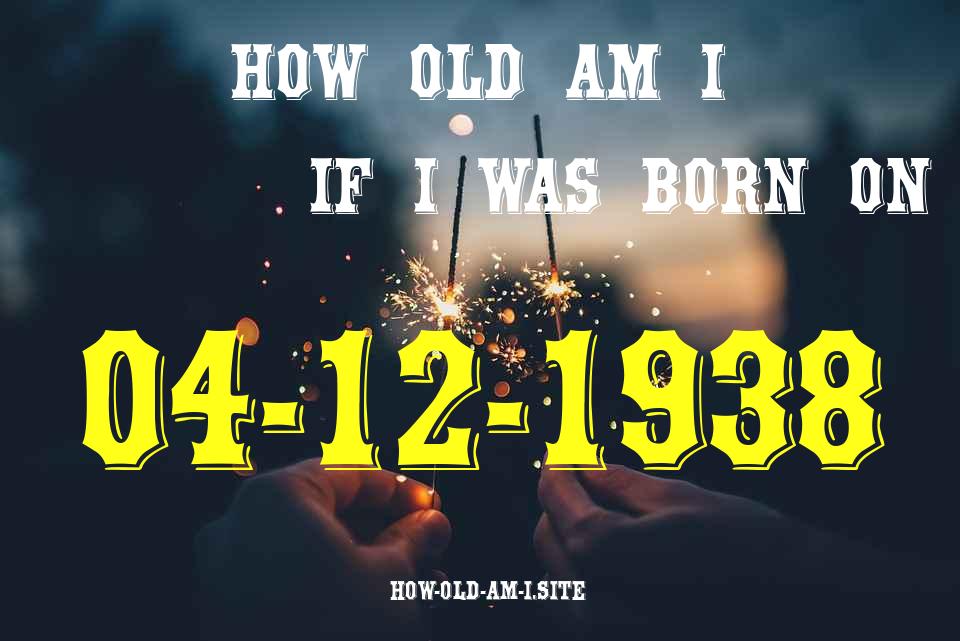 ᐈ Born On 04 December 1938 My Age in 2024? [100% ACCURATE Age Calculator!]