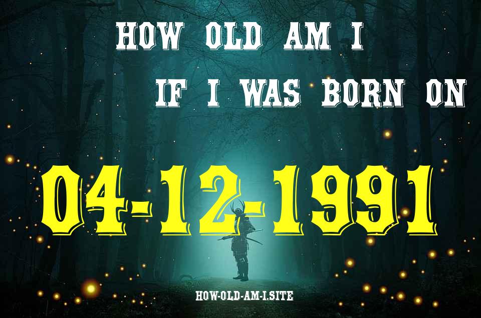 ᐈ Born On 04 December 1991 My Age in 2024? [100% ACCURATE Age Calculator!]
